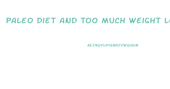 Paleo Diet And Too Much Weight Loss