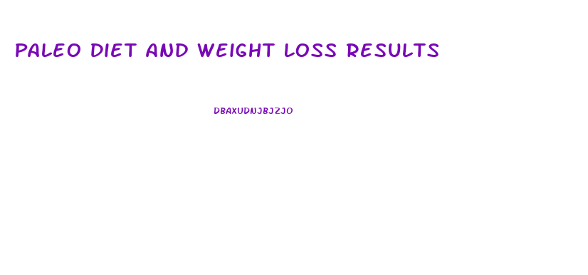 Paleo Diet And Weight Loss Results