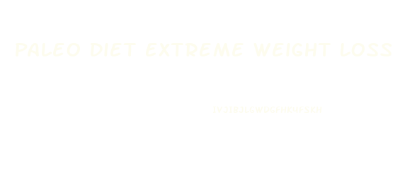 Paleo Diet Extreme Weight Loss