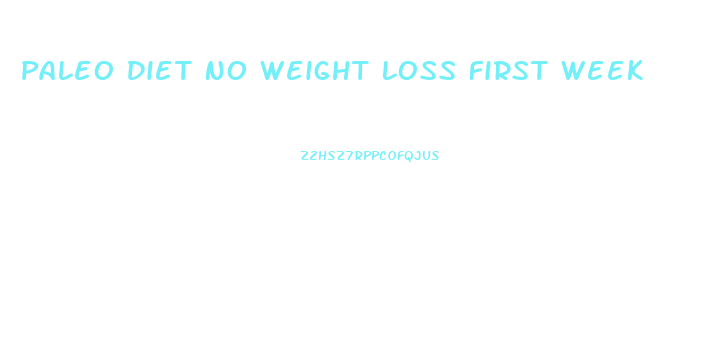 Paleo Diet No Weight Loss First Week
