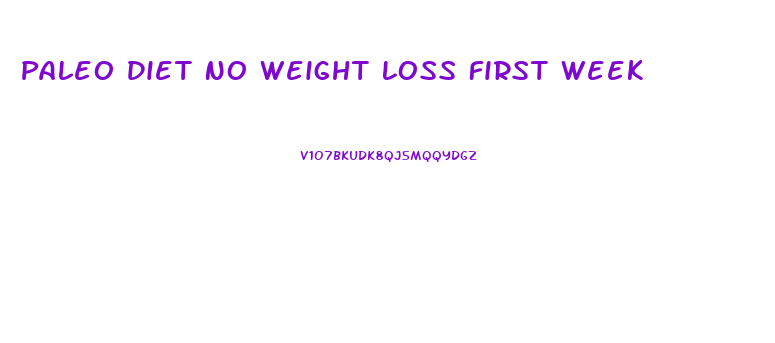 Paleo Diet No Weight Loss First Week