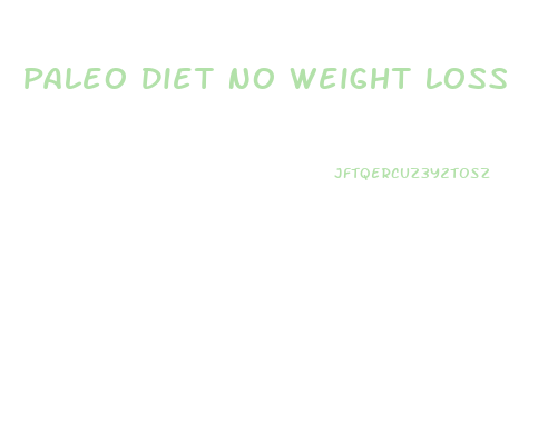 Paleo Diet No Weight Loss