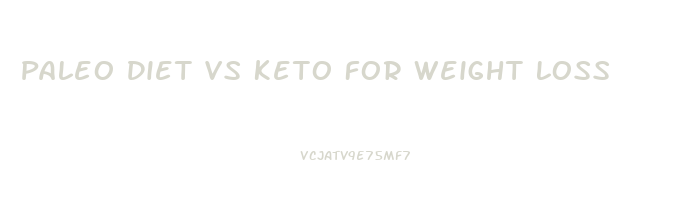 Paleo Diet Vs Keto For Weight Loss