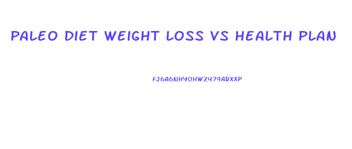 Paleo Diet Weight Loss Vs Health Plan