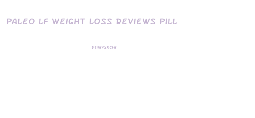 Paleo Lf Weight Loss Reviews Pill