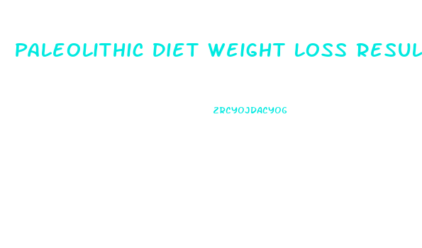 Paleolithic Diet Weight Loss Results