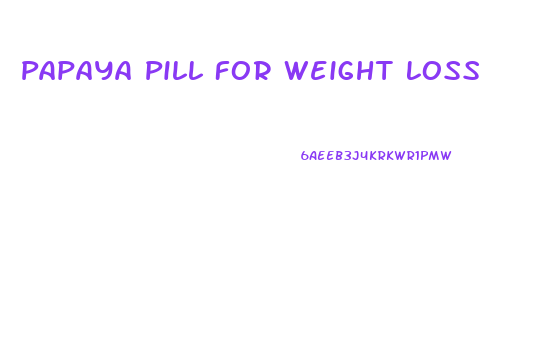 Papaya Pill For Weight Loss