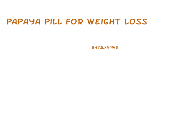 Papaya Pill For Weight Loss