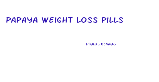 Papaya Weight Loss Pills