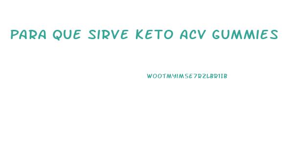 Para Que Sirve Keto Acv Gummies