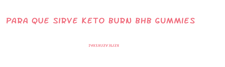 Para Que Sirve Keto Burn Bhb Gummies