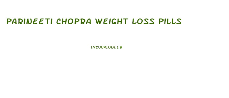 Parineeti Chopra Weight Loss Pills