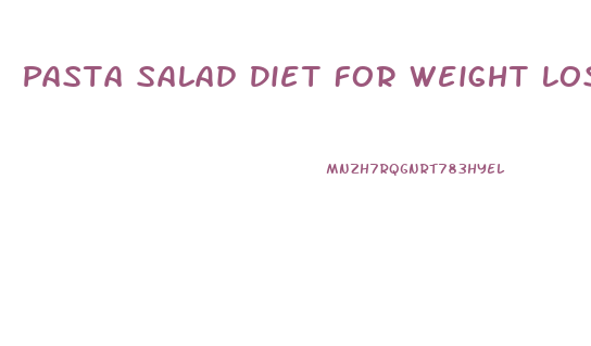 Pasta Salad Diet For Weight Loss