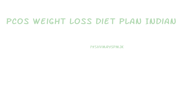 Pcos Weight Loss Diet Plan Indian