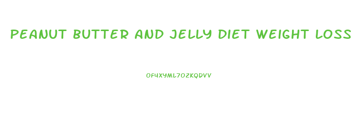 Peanut Butter And Jelly Diet Weight Loss