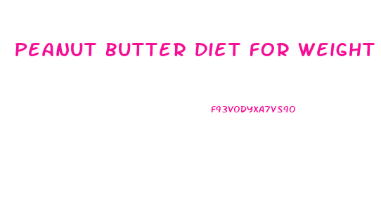 Peanut Butter Diet For Weight Loss