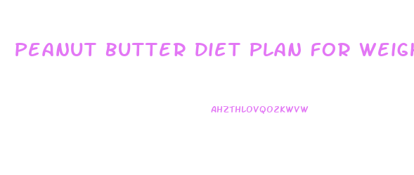 Peanut Butter Diet Plan For Weight Loss