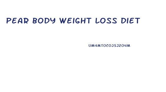 Pear Body Weight Loss Diet