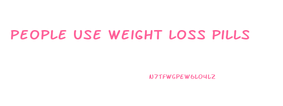 People Use Weight Loss Pills