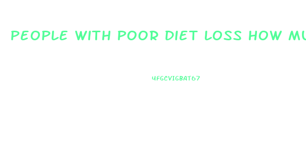 People With Poor Diet Loss How Much Weight