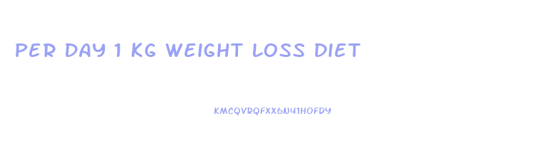 Per Day 1 Kg Weight Loss Diet