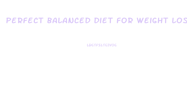 Perfect Balanced Diet For Weight Loss