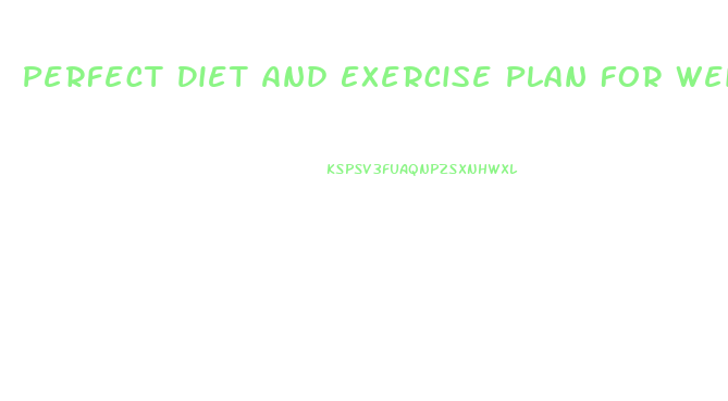 Perfect Diet And Exercise Plan For Weight Loss