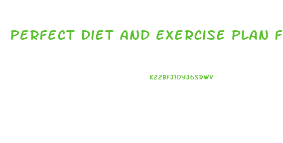 Perfect Diet And Exercise Plan For Weight Loss