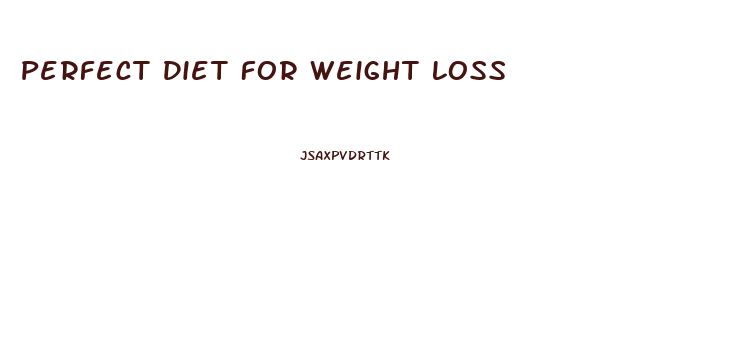 Perfect Diet For Weight Loss