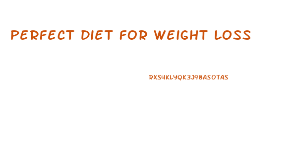 Perfect Diet For Weight Loss