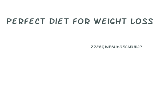 Perfect Diet For Weight Loss