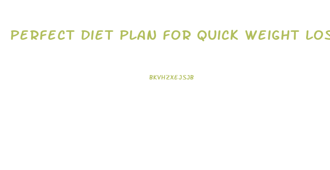 Perfect Diet Plan For Quick Weight Loss
