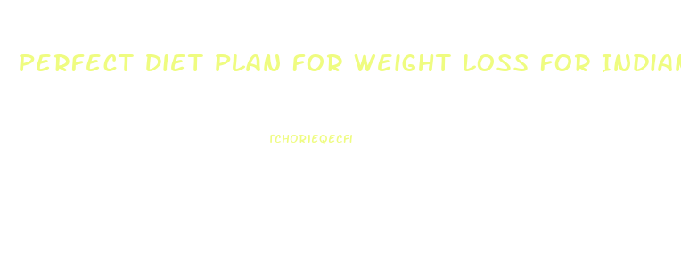 Perfect Diet Plan For Weight Loss For Indian Female