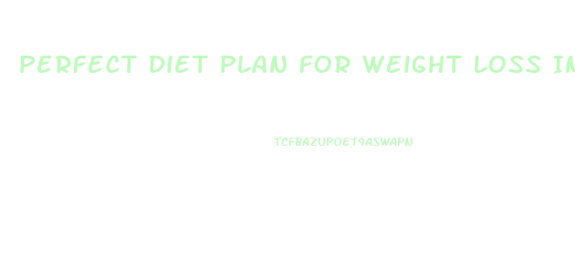 Perfect Diet Plan For Weight Loss In One Month