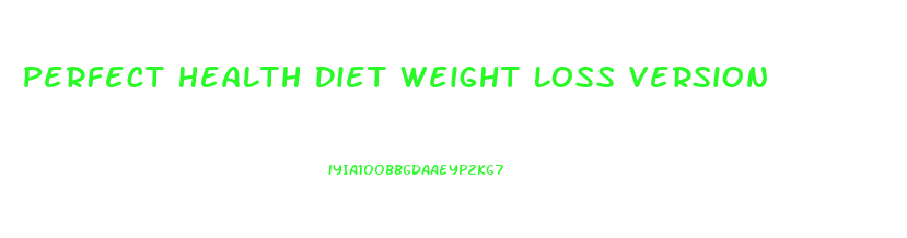 Perfect Health Diet Weight Loss Version