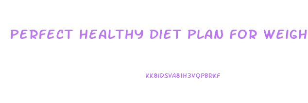 Perfect Healthy Diet Plan For Weight Loss