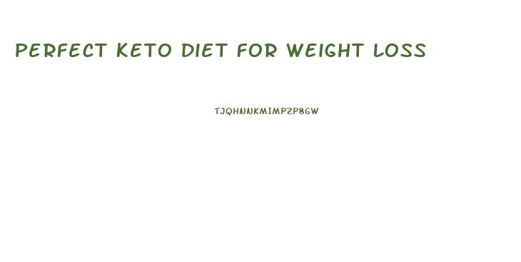 Perfect Keto Diet For Weight Loss