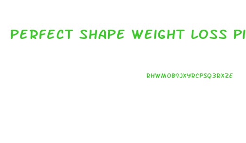 Perfect Shape Weight Loss Pills