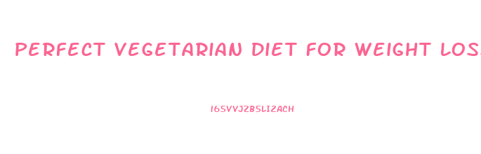 Perfect Vegetarian Diet For Weight Loss