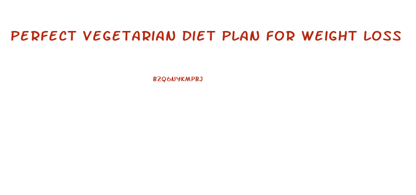 Perfect Vegetarian Diet Plan For Weight Loss