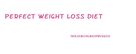 Perfect Weight Loss Diet