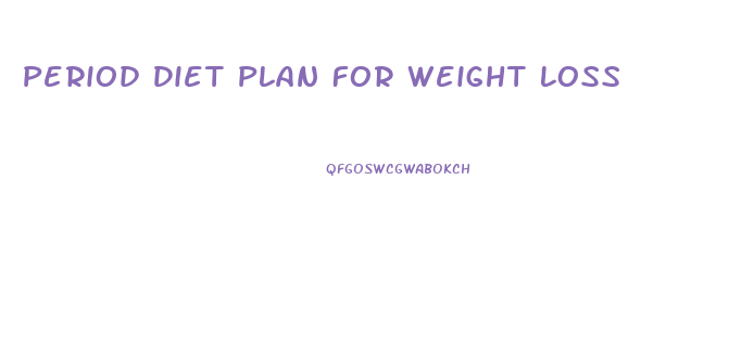 Period Diet Plan For Weight Loss