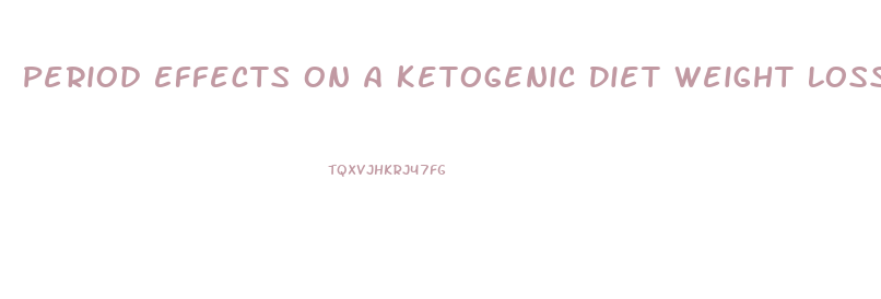 Period Effects On A Ketogenic Diet Weight Loss