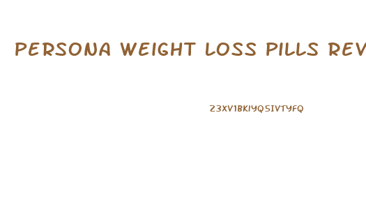 Persona Weight Loss Pills Reviews