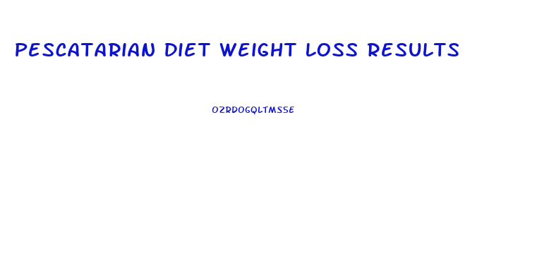 Pescatarian Diet Weight Loss Results