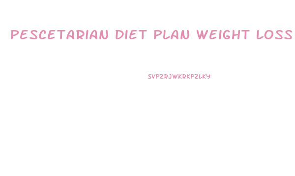 Pescetarian Diet Plan Weight Loss