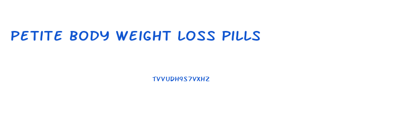 Petite Body Weight Loss Pills