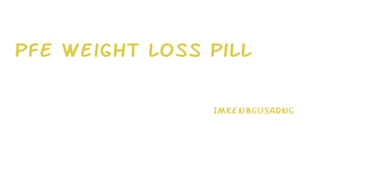 Pfe Weight Loss Pill