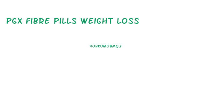 Pgx Fibre Pills Weight Loss