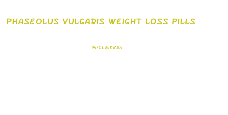 Phaseolus Vulgaris Weight Loss Pills